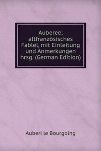 Auberee; altfranzosisches Fablel, mit Einleitung und Anmerkungen hrsg. (German Edition)
