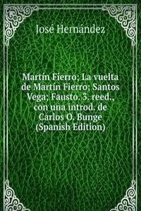 Martin Fierro; La vuelta de Martin Fierro; Santos Vega; Fausto. 3. reed., con una introd. de Carlos O. Bunge (Spanish Edition)