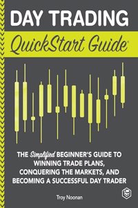 Day Trading QuickStart Guide: The Simplified Beginner's Guide to Winning Trade Plans, Conquering the Markets, and Becoming a Successful Day Trader (QuickStart GuidesTM - Finance)