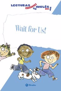 Wait for Us! Lecturas graduadas en ingles, nivel 1