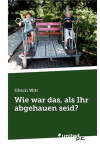 Wie War Das, ALS Ihr Abgehauen Seid?