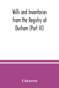 Wills and Inventories from the Registry at Durham (Part III)