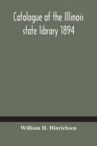 Catalogue of the Illinois state library 1894
