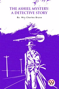 The Ashiel Mystery: A Detective Story Mrs. Charles Bryce