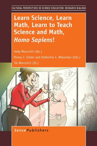 Learn Science, Learn Math, Learn to Teach Science and Math, Homo Sapiens!