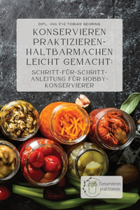 Konservieren praktizieren - Haltbarmachen leicht gemacht