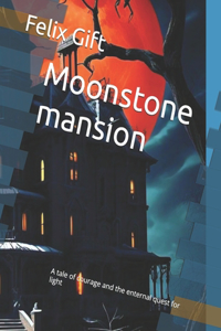 Moonstone mansion: A tale of courage and the enternal quest for light