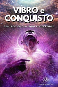 Vibro e Conquisto: Bob Proctor e la legge di Vibrazione