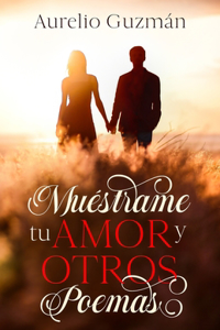 Muéstrame Tu Amor Y Otros Poemas