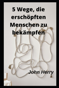 5 Wege, die erschöpften Menschen zu bekämpfen