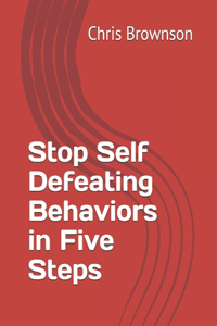Stop Self Defeating Behaviors in Five Steps