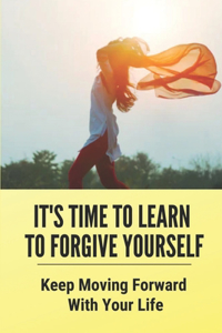 It's Time To Learn To Forgive Yourself