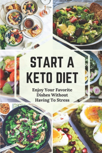 Start A Keto Diet: Enjoy Your Favorite Dishes Without Having To Stress: Discovery Of Dishes On Ketogenic Diet