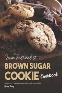 From Oatmeal to Brown Sugar Cookie Cookbook