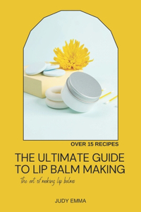 Ultimate Guide to Lip Balm Making