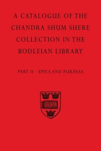 A Descriptive Catalogue of the Sanskrit and other Indian Manuscripts of the Chandra Shum Shere Collection in the Bodleian Library: Part II. Epics and Puranas