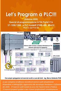 Let's Program a PLC!!! (Edizione 2020) Esercizi di programmazione in TIA Portal V16 S7-1200/1500 e PLC modelli S7300-400 WinCC