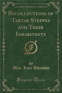 Recollections of Tartar Steppes and Their Inhabitants (Classic Reprint)