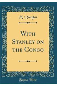 With Stanley on the Congo (Classic Reprint)