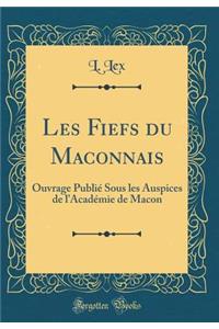 Les Fiefs Du Maconnais: Ouvrage Publiï¿½ Sous Les Auspices de l'Acadï¿½mie de Macon (Classic Reprint)
