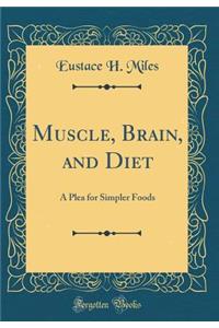 Muscle, Brain, and Diet: A Plea for Simpler Foods (Classic Reprint)