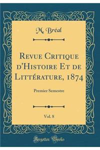 Revue Critique d'Histoire Et de Littï¿½rature, 1874, Vol. 8: Premier Semestre (Classic Reprint)