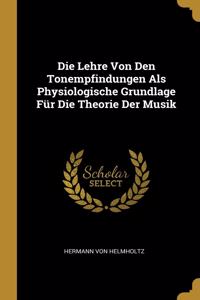 Lehre Von Den Tonempfindungen Als Physiologische Grundlage Für Die Theorie Der Musik