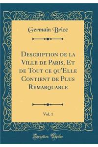 Description de la Ville de Paris, Et de Tout Ce Qu'elle Contient de Plus Remarquable, Vol. 1 (Classic Reprint)