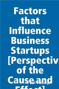 Factors that Influence Business Startups [Perspective of the Cause and Effect]