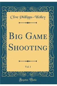 Big Game Shooting, Vol. 1 (Classic Reprint)