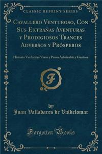 Cavallero Venturoso, Con Sus Extrañas Aventuras Y Prodigiosos Trances Adversos Y Prósperos