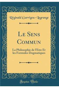 Le Sens Commun: La Philosophie de l'Ã?tre Et Les Formules Dogmatiques (Classic Reprint)