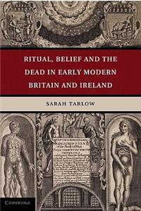 Ritual, Belief and the Dead in Early Modern Britain and Ireland