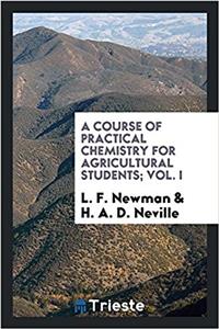 Course of Practical Chemistry for Agricultural Students; Vol. I