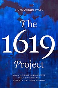 THE THE 1619 PROJECT: A New American Origin Story
