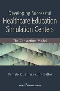 Developing Successful Health Care Education Simulation Centers