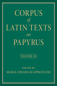 Corpus of Latin Texts on Papyrus: Volume 3, Part III