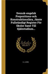 Svensk-engelsk Prepositions-och Konstruktionslära, Jämte Fullständigt Register För Skolor Samt Till Själestudium...