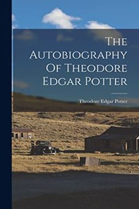 Autobiography Of Theodore Edgar Potter