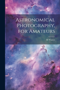 Astronomical Photography, for Amateurs