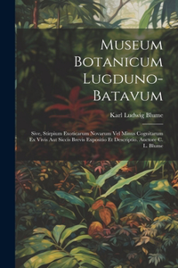 Museum Botanicum Lugduno-Batavum; Sive, Stirpium Exoticarum Novarum vel Minus Cognitarum ex Vivis aut Siccis Brevis Expositio et Descriptio. Auctore C. L. Blume