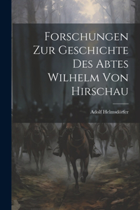 Forschungen Zur Geschichte Des Abtes Wilhelm Von Hirschau