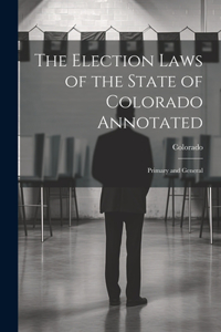 Election Laws of the State of Colorado Annotated