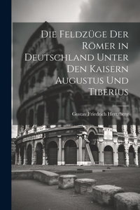 Feldzüge Der Römer in Deutschland Unter Den Kaisern Augustus Und Tiberius