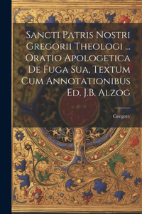 Sancti Patris Nostri Gregorii Theologi ... Oratio Apologetica De Fuga Sua, Textum Cum Annotationibus Ed. J.B. Alzog