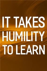 It Takes Humility To Learn