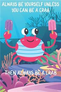 Always Be Yourself Unless You Can Be A Crabs Then Always Be A Crabs