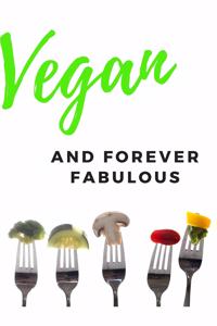 Vegan and Forever Fabulous