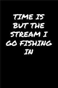 Time Is But The Stream I Go Fishing In�