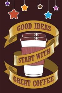 Good Ideas Start With Great COFFEE